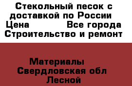  Стекольный песок с доставкой по России › Цена ­ 1 190 - Все города Строительство и ремонт » Материалы   . Свердловская обл.,Лесной г.